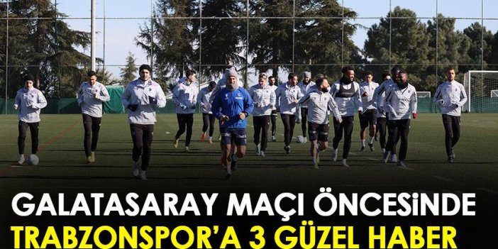 Trabzonspor'a Galatasaray maçı öncesinde 3 güzel haber