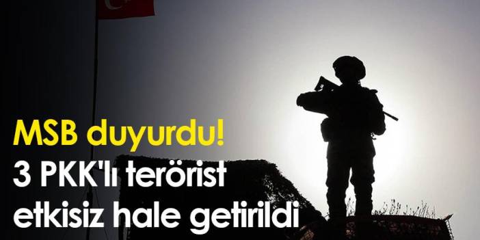 MSB duyurdu! 3 PKK'lı terörist etkisiz hale getirildi. 3 Şubat 2023