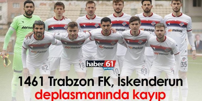 1461 Trabzon FK, İskenderun deplasmanında kayıp