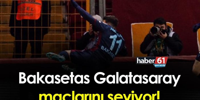 Bakasetas Galatasaray maçlarını seviyor!