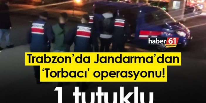 Trabzon’da Jandarma’dan ‘Torbacı’ operasyonu! 1 tutuklu