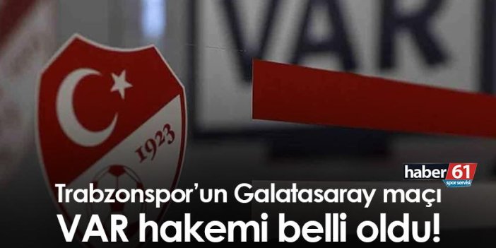 Trabzonspor’un Galatasaray maçı VAR hakemi belli oldu!