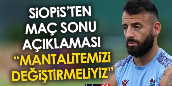 Trabzonspor'da Siopis'den maç sonu açıklaması: Mantalitemizi değiştirmeliyiz