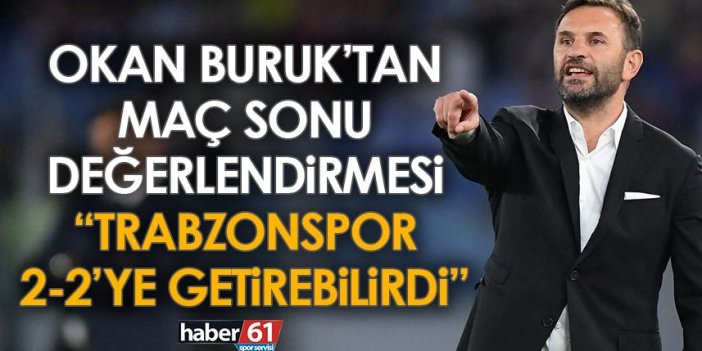 Okan Buruk: Trabzonspor maçı 2-2’ye getirebilirdi
