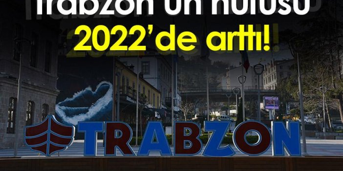 Trabzon'un nüfusu ne kadar? 2022 Trabzon Nüfusu