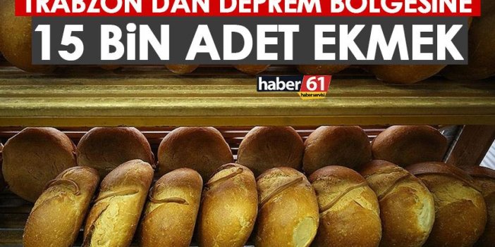 Trabzon’dan deprem bölgesine 15 bin ekmek