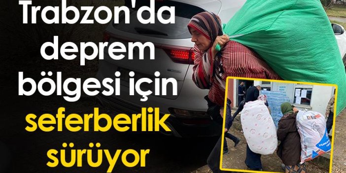 Trabzon'da deprem bölgesi için seferberlik sürüyor