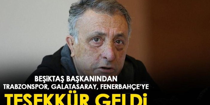 Beşiktaş Başkanından Trabzonspor,Galatasaray ve Fenerbahçe'ye teşekkür!