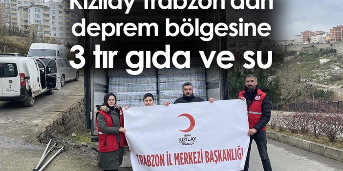 Kızılay Trabzon'dan deprem bölgesine 3 tır gıda ve su gönderildi