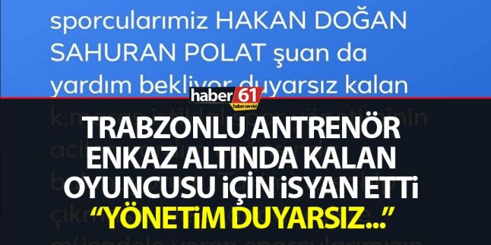 Trabzonlu antrenör enkaz altındaki oyuncusu için isyan etti "Yönetim duyarsız"