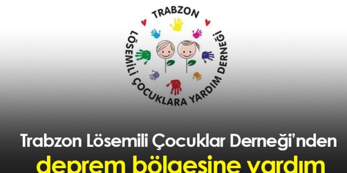 Trabzon Lösemili Çocuklara Yardım Derneği'nden deprem bölgesine yardım