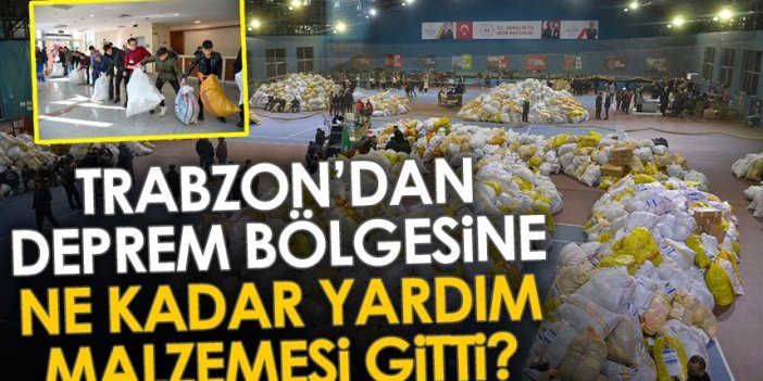Trabzon'dan deprem bölgesine ne kadar yardım malzemesi gitti?