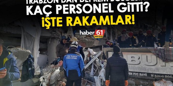 Trabzon’dan deprem bölgesine kaç personel ve araç gitti? İşte rakamlar