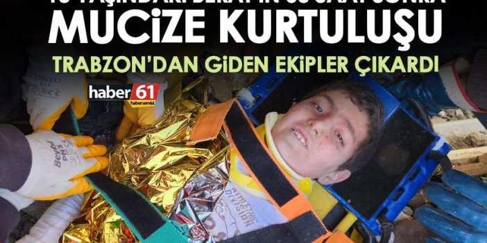 Trabzon’dan giden ekipler enkazdan çıkardı! Mucize kurtuluş