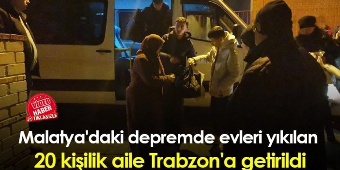 Malatya'daki depremde evleri yıkılan 20 kişilik aile Trabzon'a getirildi