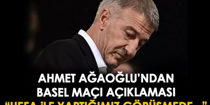 Trabzonspor başkanı Ahmet Ağaoğlu “UEFA Basel maçı için…”