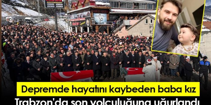 Depremde hayatını kaybeden baba kız Trabzon'da son yolculuğuna uğurlandı
