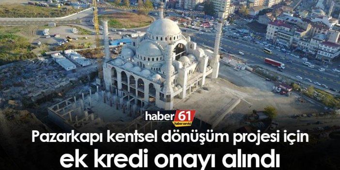 Trabzon'da Pazarkapı projesi için ek kredi onayı alındı
