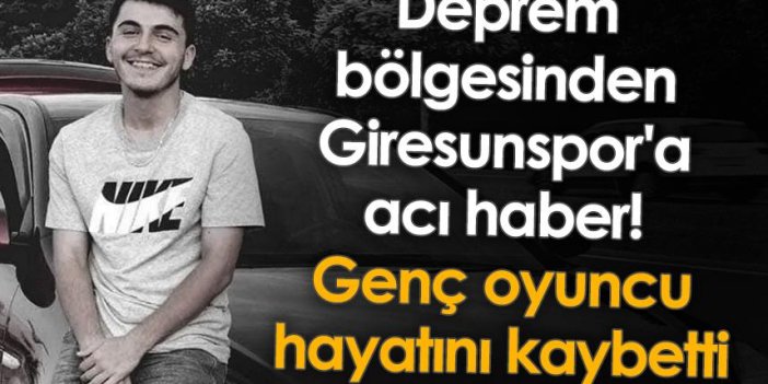 Deprem bölgesinden Giresunspor'a acı haber! Genç oyuncu hayatını kaybetti