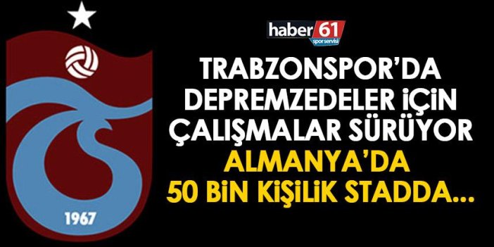 Trabzonspor harekete geçti! Depremzedeler için Alman ekibiyle yardım maçı planı!