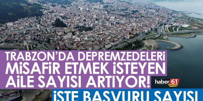 Trabzon’da depremzedeleri misafir etmek isteyen aile sayısı artıyor!