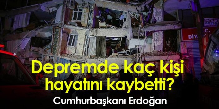 Kahramanmaraş depreminde kaç kişi hayatını kaybetti? Cumhurbaşkanı Erdoğan son durumu açıkladı