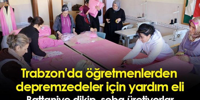 Trabzon'da öğretmenlerden depremzedeler için yardım eli!