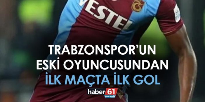 Trabzonspor’un eski oyuncusundan ilk maçta ilk gol