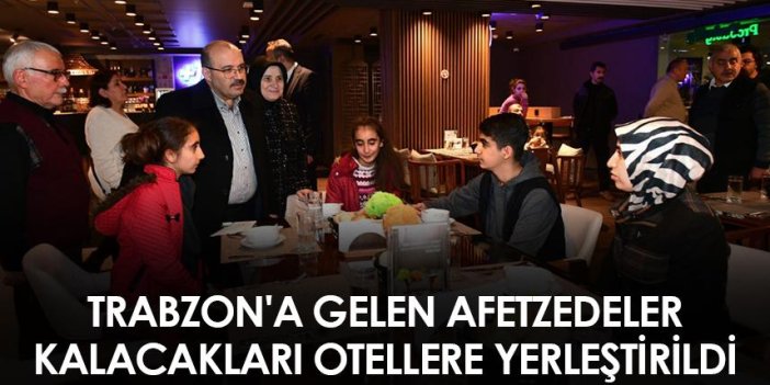 Trabzon'a gelen afetzedeler kalacakları otellere yerleştirildi