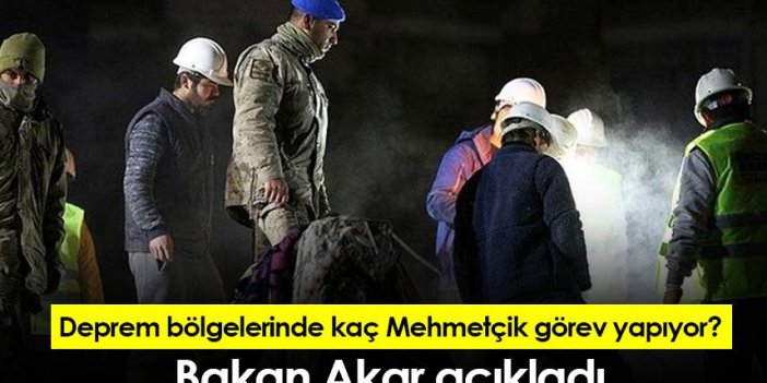 Deprem bölgelerinde kaç Mehmetçik görev yapıyor? Bakan Akar açıkladı