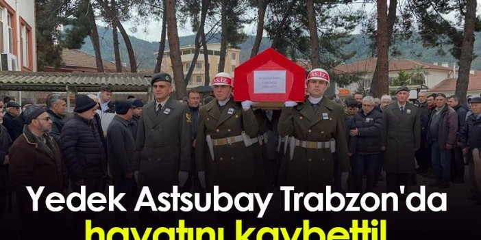 Yedek Astsubay Trabzon'da hayatını kaybetti!