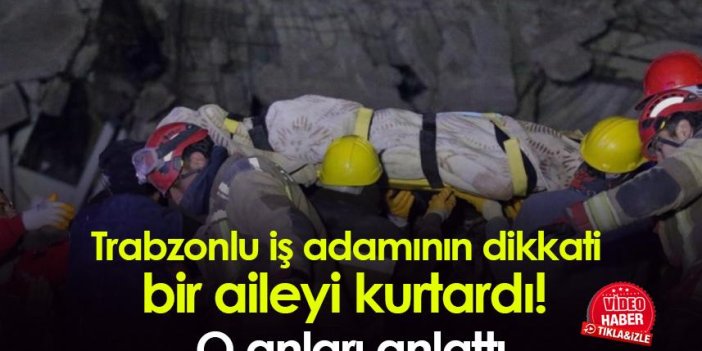 Trabzonlu iş adamının dikkati bir aileyi kurtardı! O anları anlattı