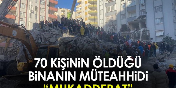 Adana'da depremde 70 kişinin öldüğü binanın müteahhidi: Mukadderat