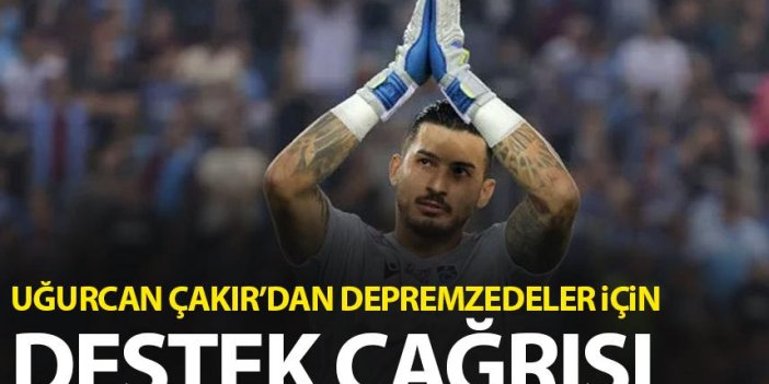 Trabzonspor kaptanı Uğurcan Çakır'dan depremzedeler için çağrı