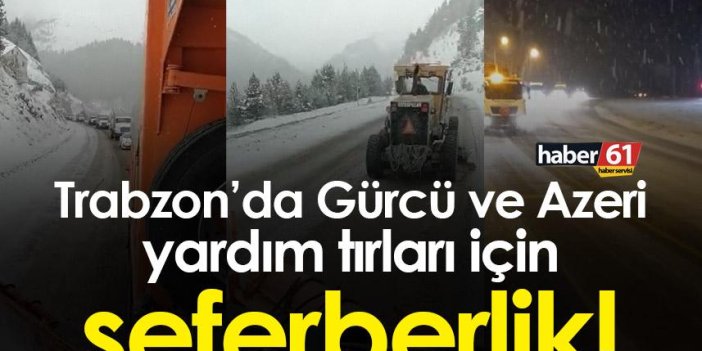 Trabzon’da Gürcü ve Azeri yardım tırları için seferberlik!