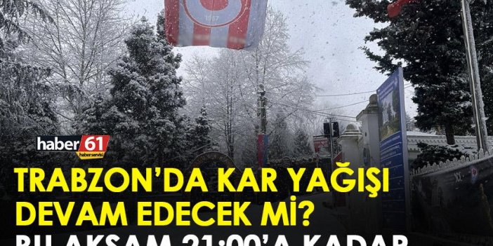 Trabzon’da kar yağacak mı? Ne zaman yağacak? Ne kadar sürecek?
