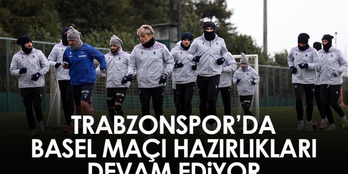 Trabzonspor'da Basel maçı hazırlıkları devam ediyor