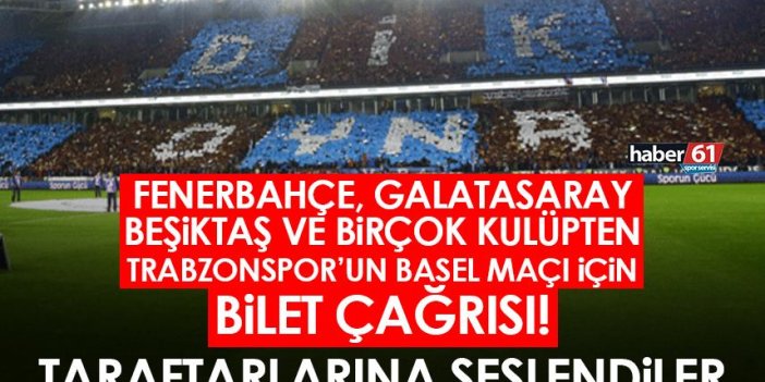 Beşiktaş,Fenerbahçe, Galatasaray ve bir çok kulüpten Trabzonspor Basel maçı için bilet çağrısı