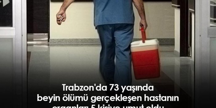 Trabzon'da 73 yaşında beyin ölümü gerçekleşen hastanın organları 5 kişiye umut oldu