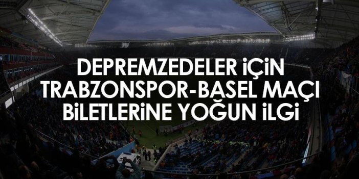 Depremzedeler için Trabzonspor-Basel maçı biletlerine yoğun ilgi