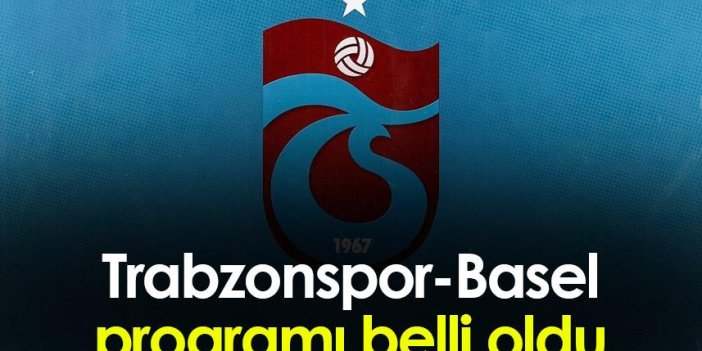 Trabzonspor-Basel programı belli oldu