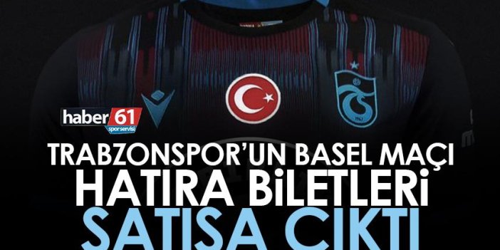 Trabzonspor’un Basel maçı hatıra biletleri satışa çıktı!