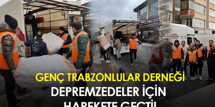 Genç Trabzonlular Derneği depremzedeler için harekete geçti