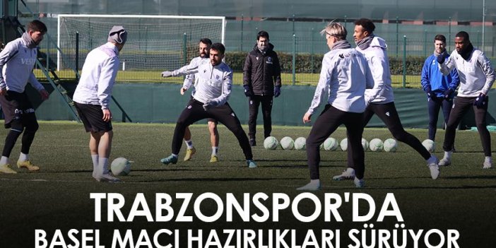 Trabzonspor'da Basel maçı hazırlıkları sürüyor