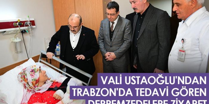Vali Ustaoğlu'ndan Trabzon'da tedavi gören depremzedelere ziyaret
