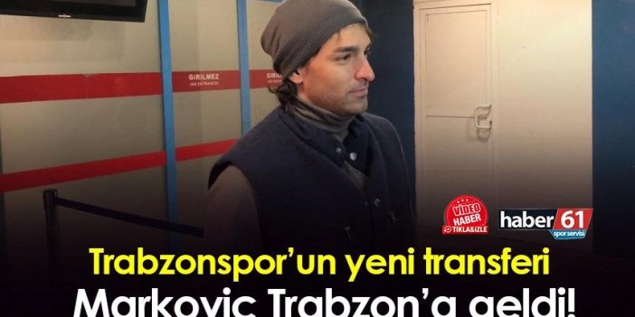 Trabzonspor’un yeni transferi Markovic Trabzon’a geldi!