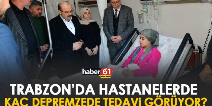 Trabzon’da kaç depremzede tedavi görüyor?