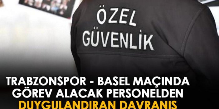 Trabzonspor – Basel maçında güvenlik görevlilerinden duygulandıran davranış