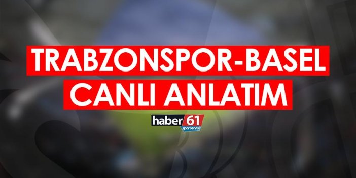 Trabzonspor Basel maçı Canlı Anlatım
