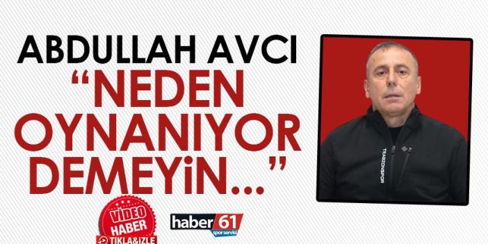 Trabzonspor’da Abdullah Avcı “Neden oynanıyor demeyin...”